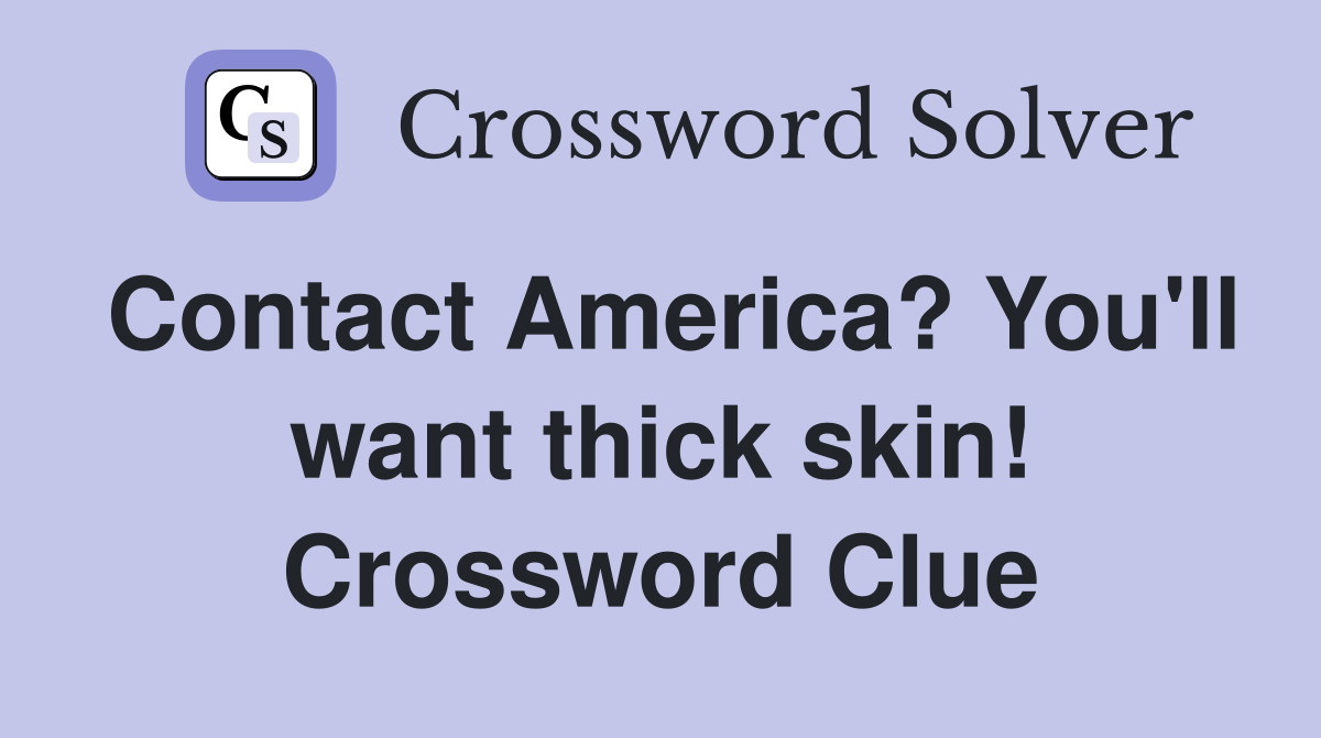 Contact America? You'll want thick skin! Crossword Clue