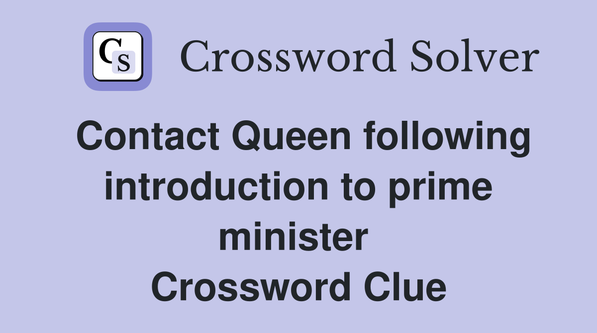 Contact Queen following introduction to prime minister  Crossword Clue