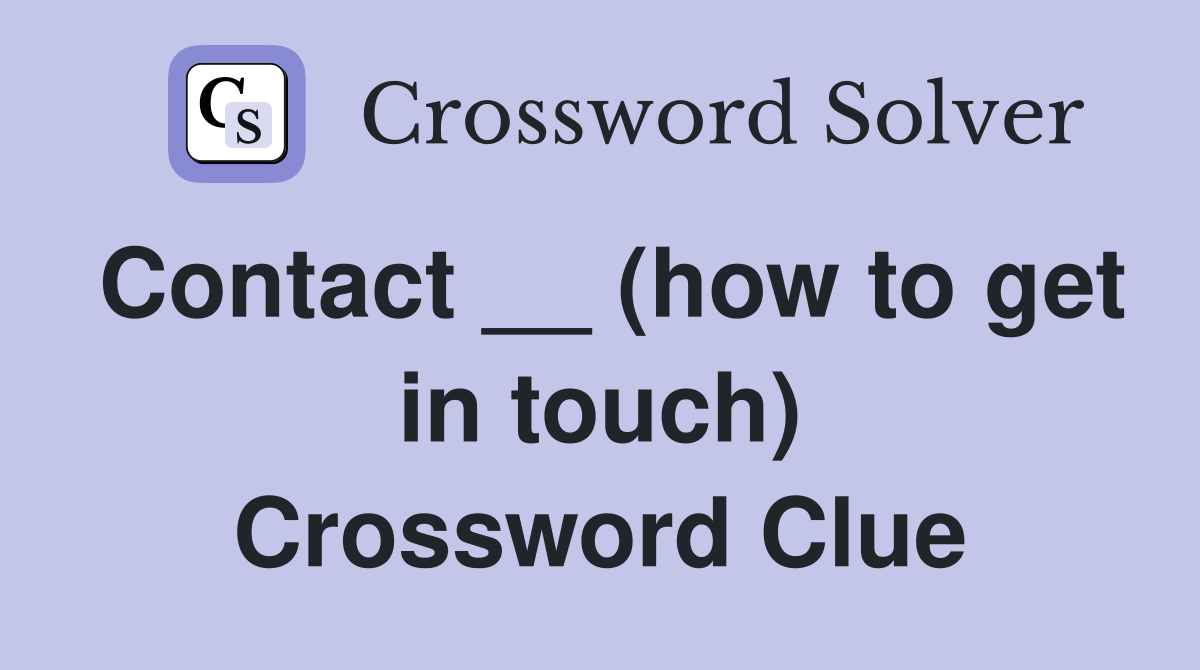 Contact __ (how to get in touch) Crossword Clue