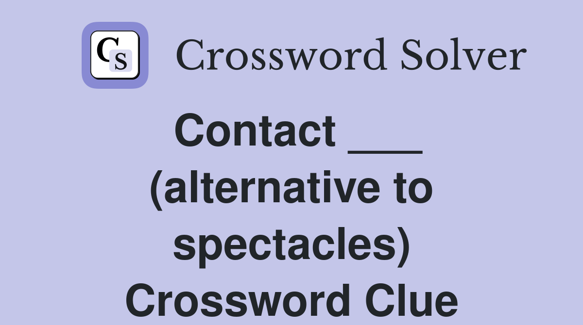 Contact ___ (alternative to spectacles) Crossword Clue