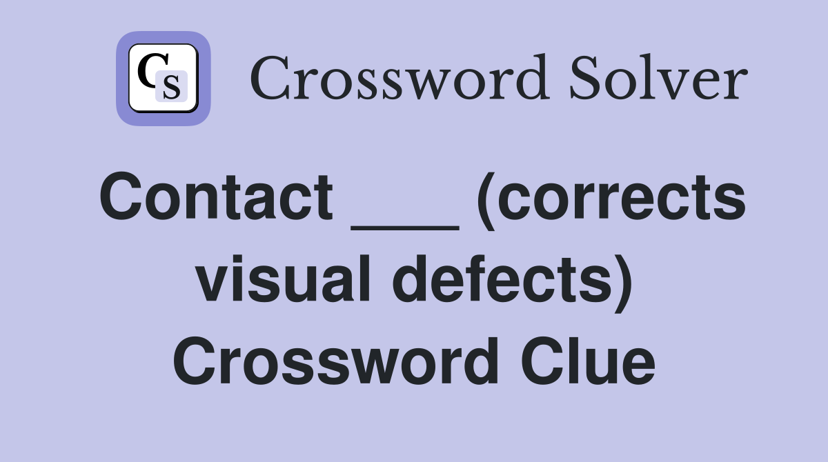 Contact ___ (corrects visual defects) Crossword Clue