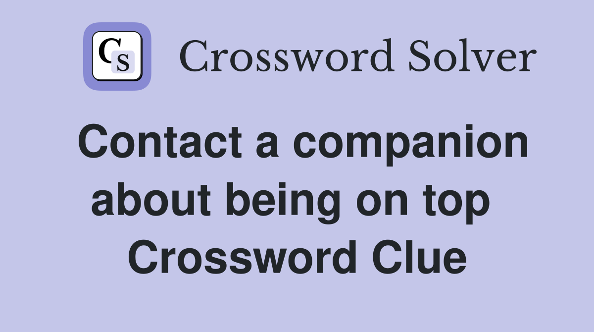 Contact a companion about being on top  Crossword Clue