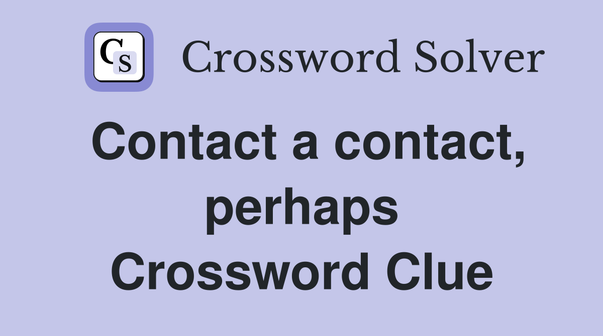 Contact a contact, perhaps Crossword Clue