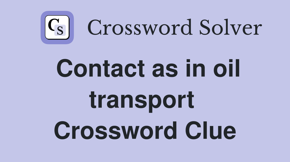 Contact as in oil transport  Crossword Clue