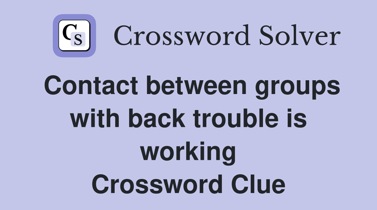 Contact between groups with back trouble is working Crossword Clue