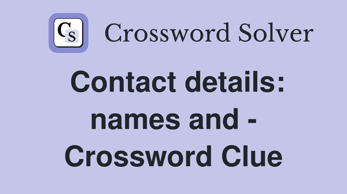 Contact details: names and - Crossword Clue