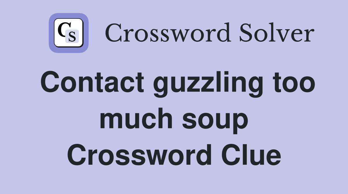 Contact guzzling too much soup Crossword Clue