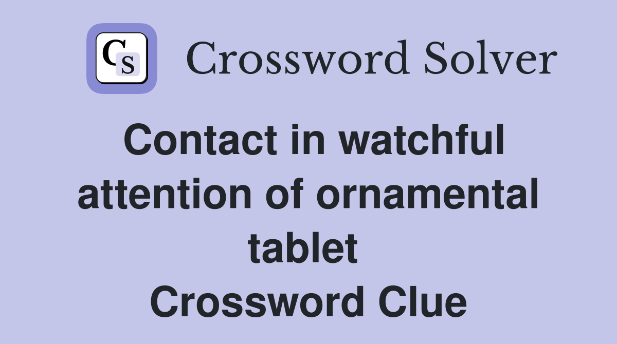 Contact in watchful attention of ornamental tablet  Crossword Clue