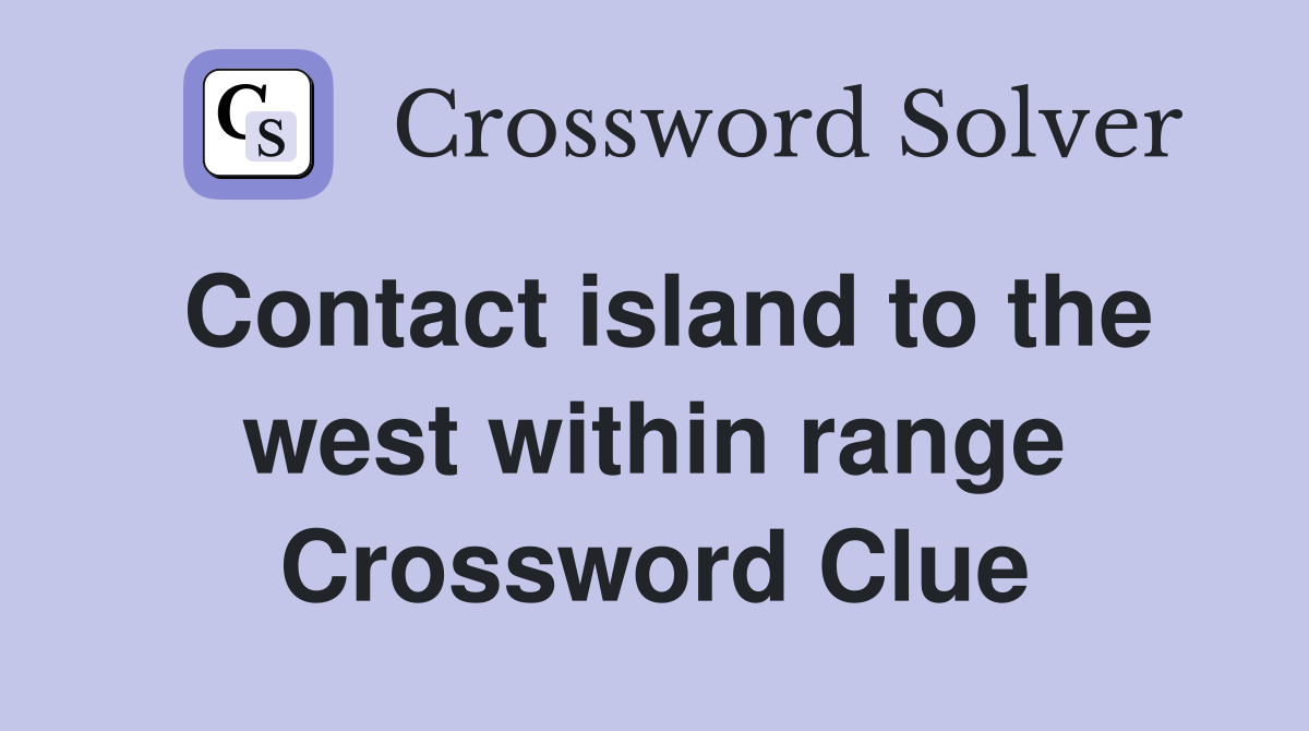 Contact island to the west within range Crossword Clue