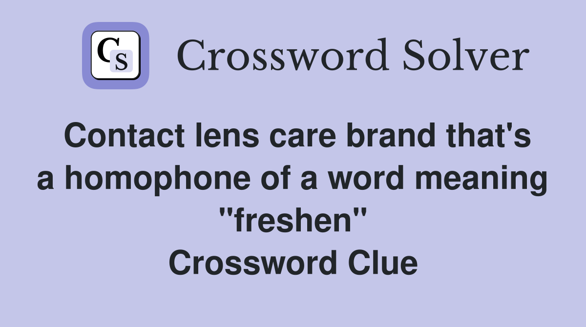 Contact lens care brand that's a homophone of a word meaning "freshen" Crossword Clue
