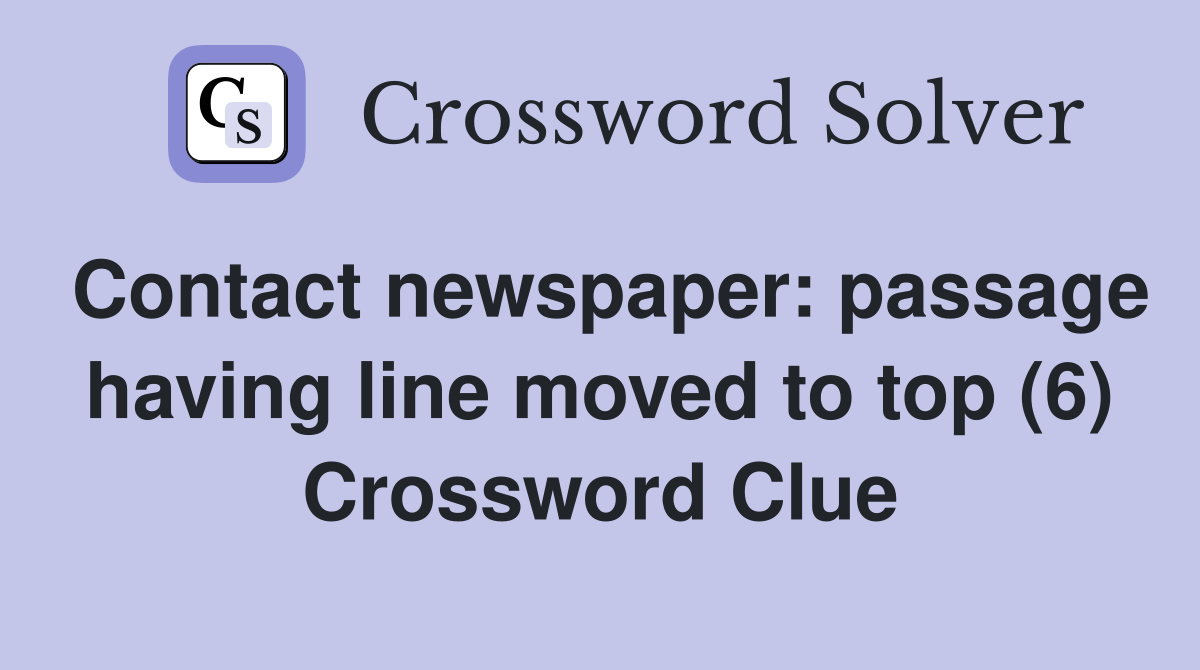 Contact newspaper: passage having line moved to top (6) Crossword Clue