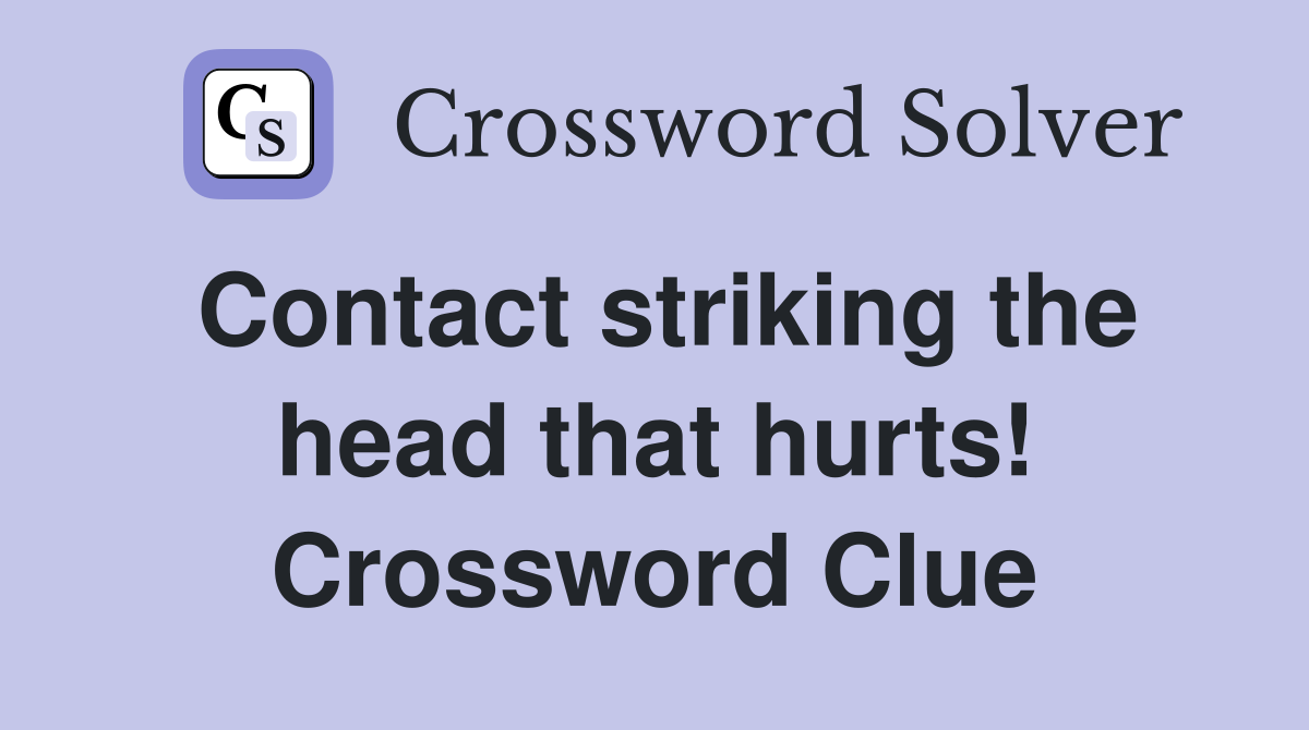 Contact striking the head that hurts! Crossword Clue