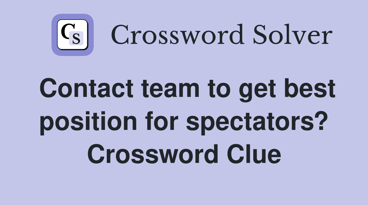 Contact team to get best position for spectators? Crossword Clue