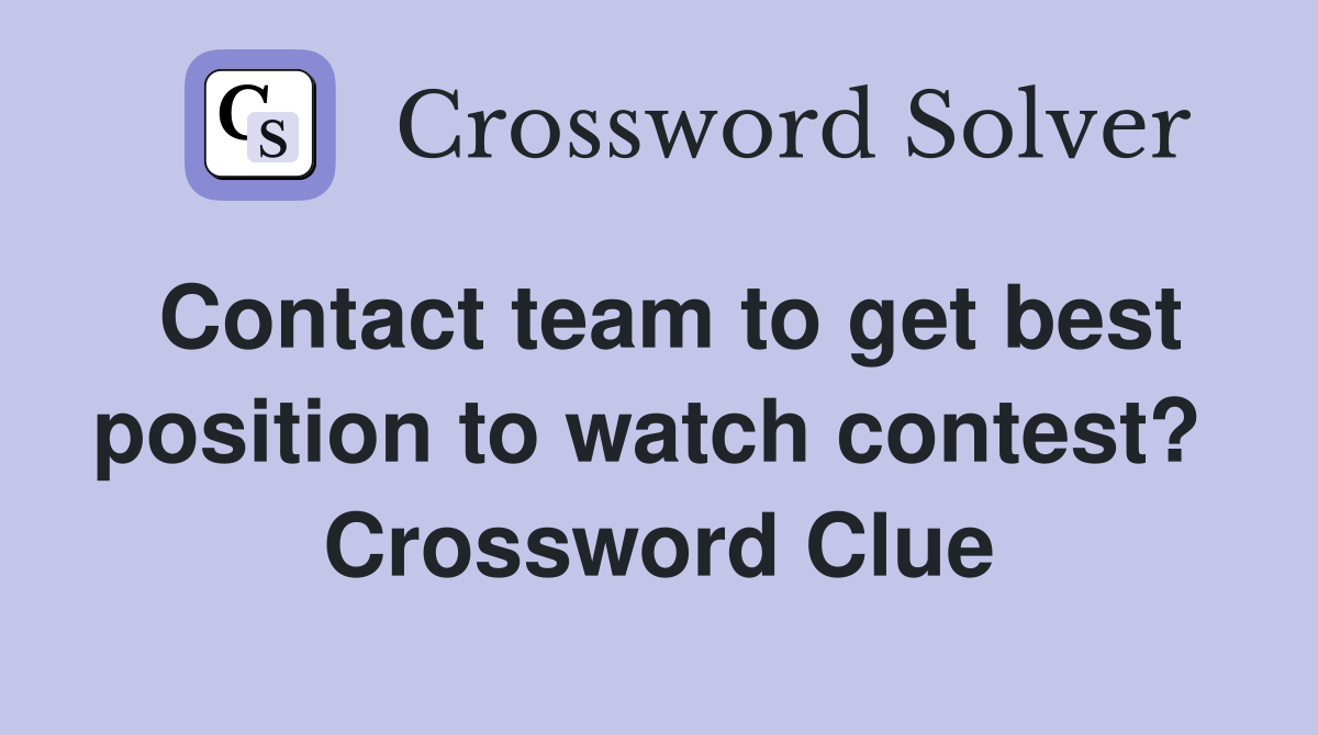 Contact team to get best position to watch contest?  Crossword Clue