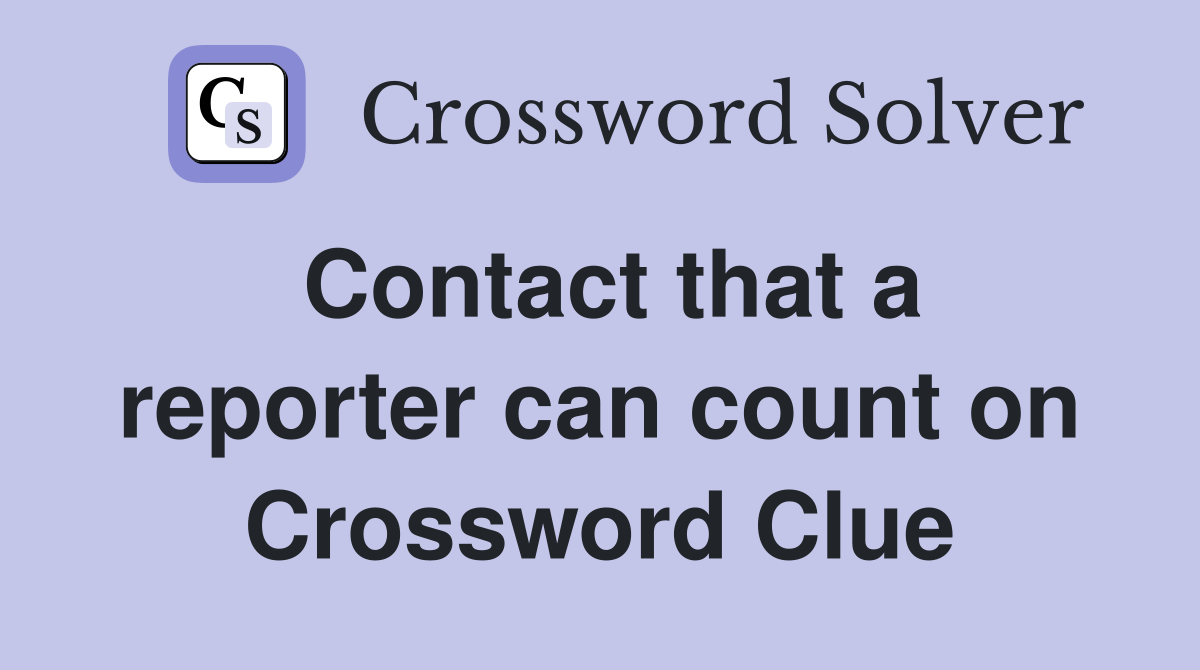 Contact that a reporter can count on Crossword Clue