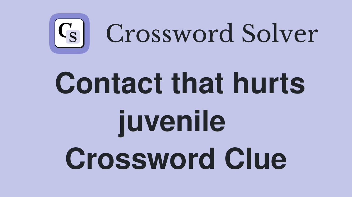 Contact that hurts juvenile  Crossword Clue