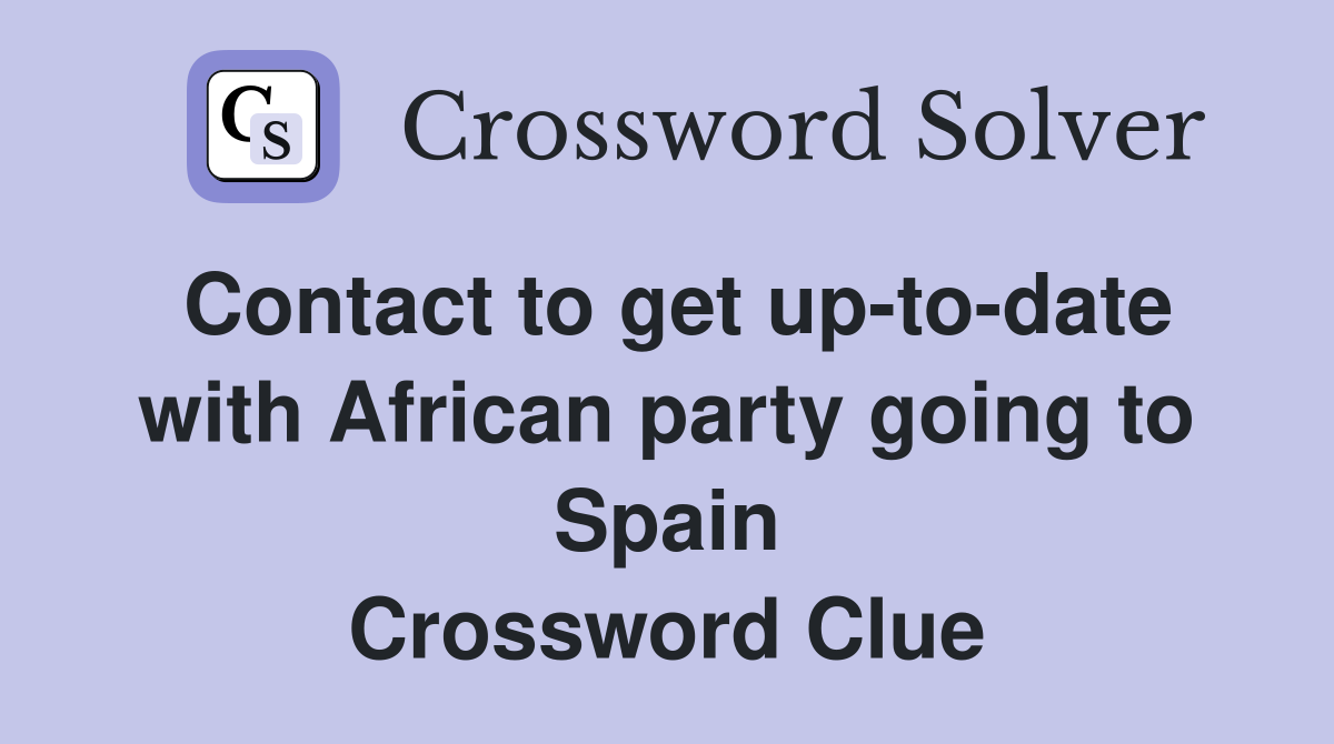 Contact to get up-to-date with African party going to Spain Crossword Clue