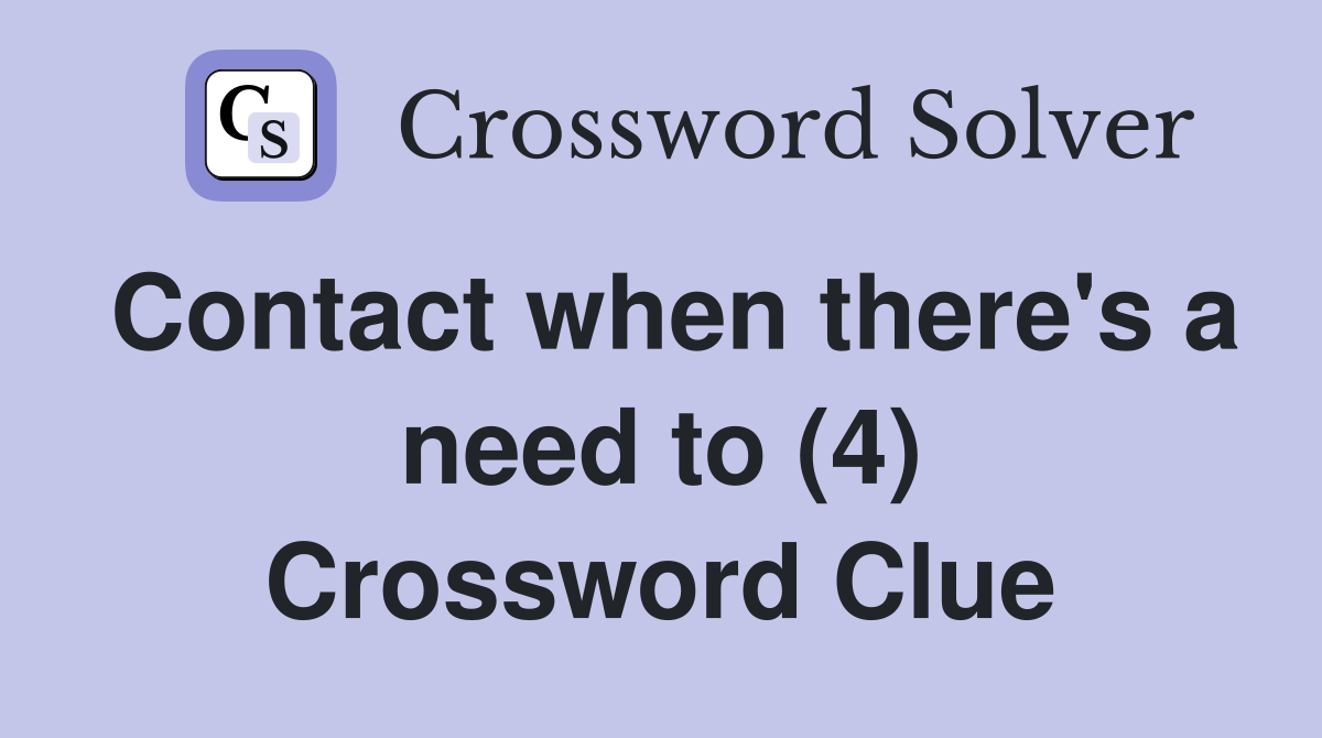 Contact when there's a need to (4) Crossword Clue