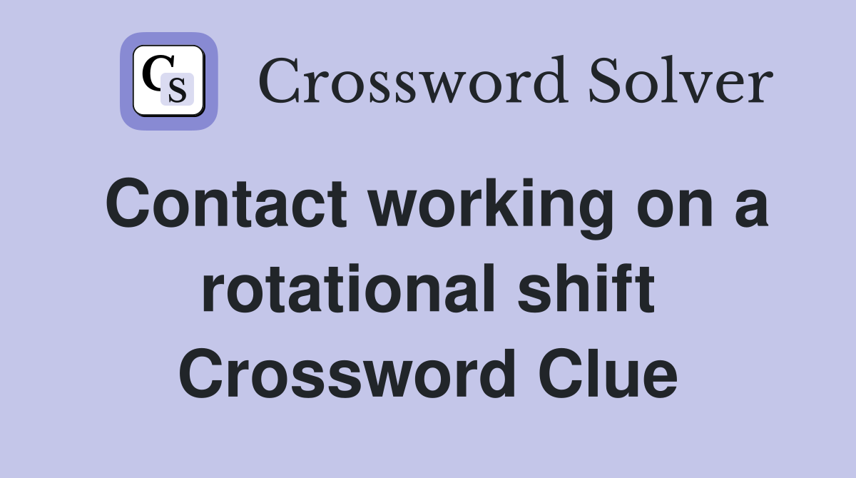 Contact working on a rotational shift Crossword Clue