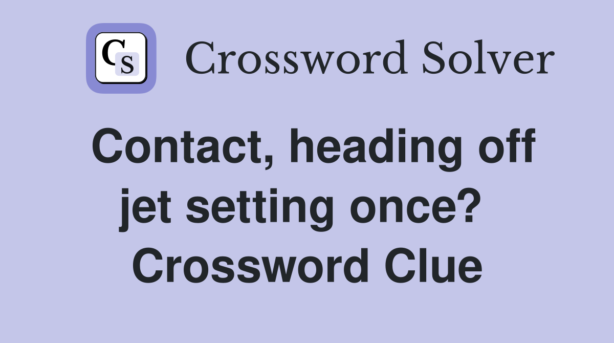 Contact, heading off jet setting once?  Crossword Clue