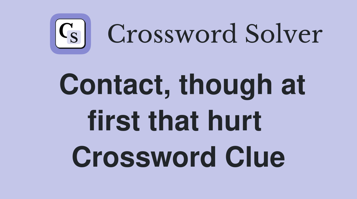 Contact, though at first that hurt  Crossword Clue