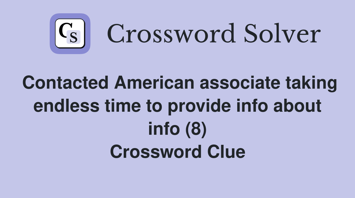 Contacted American associate taking endless time to provide info about info (8) Crossword Clue