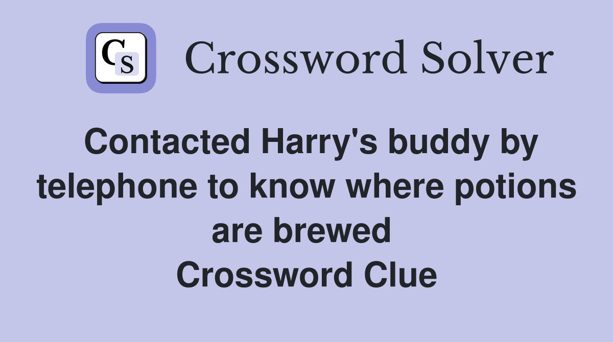 Contacted Harry's buddy by telephone to know where potions are brewed  Crossword Clue