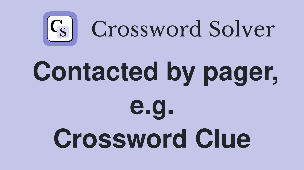 Contacted by pager, e.g. Crossword Clue