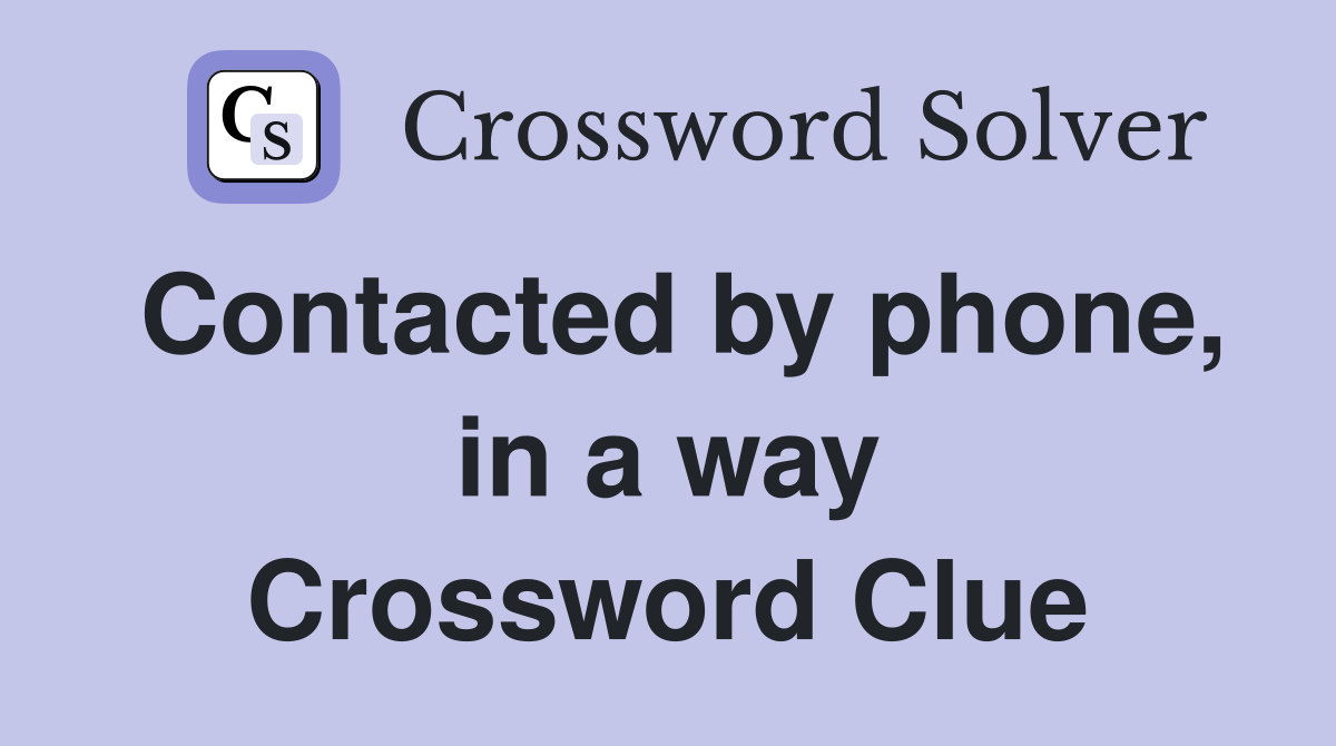 Contacted by phone, in a way Crossword Clue