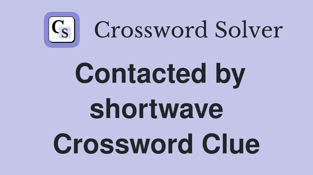 Contacted by shortwave Crossword Clue