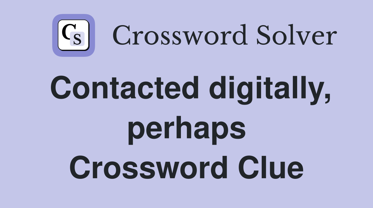 Contacted digitally, perhaps Crossword Clue
