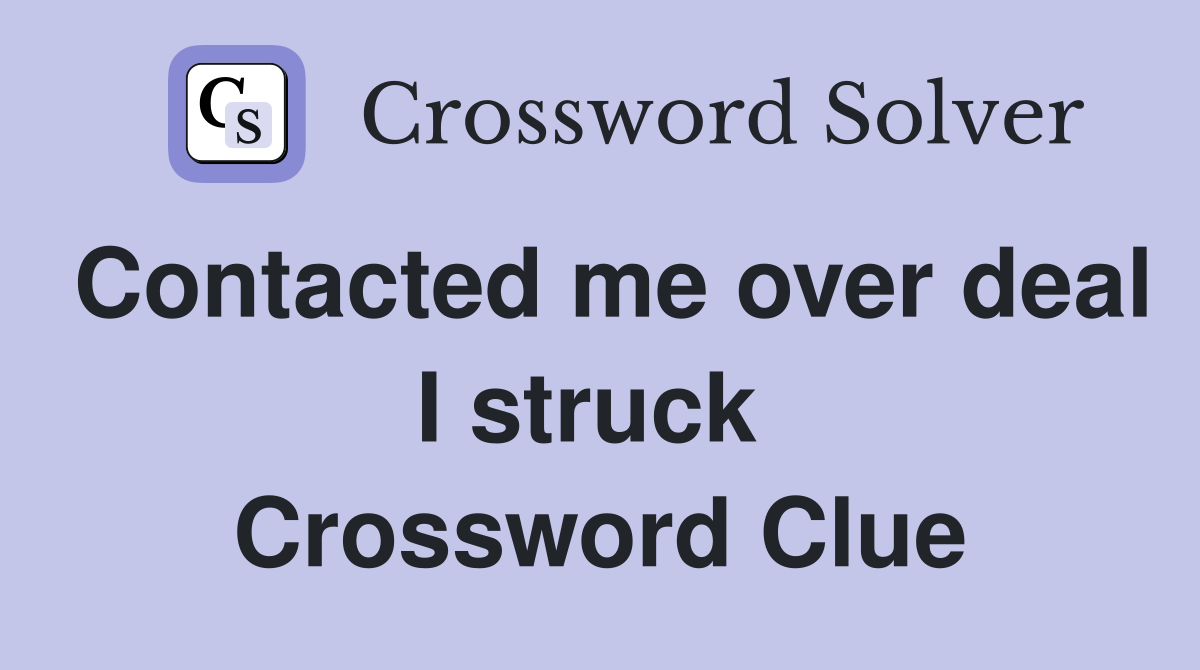 Contacted me over deal I struck  Crossword Clue