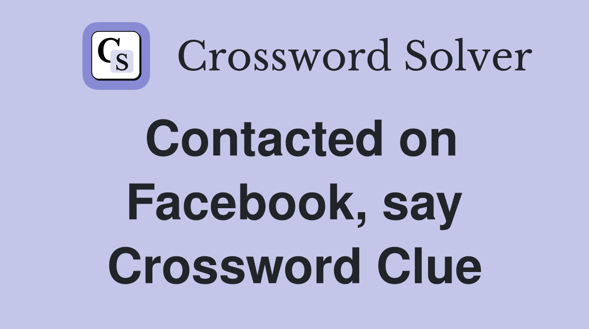 Contacted on Facebook, say Crossword Clue