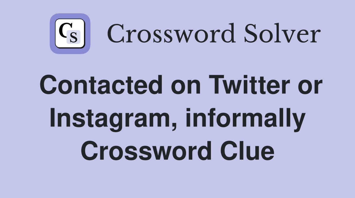 Contacted on Twitter or Instagram, informally Crossword Clue