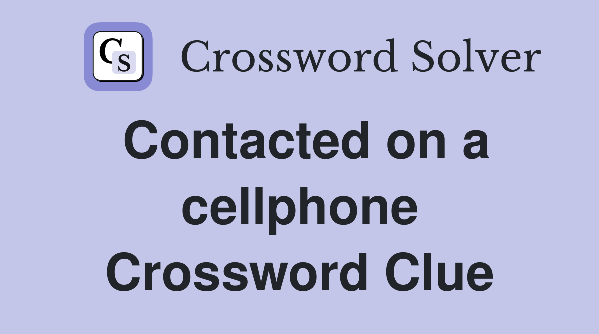 Contacted on a cellphone Crossword Clue