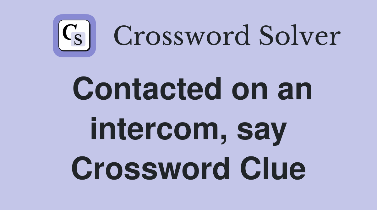 Contacted on an intercom, say Crossword Clue