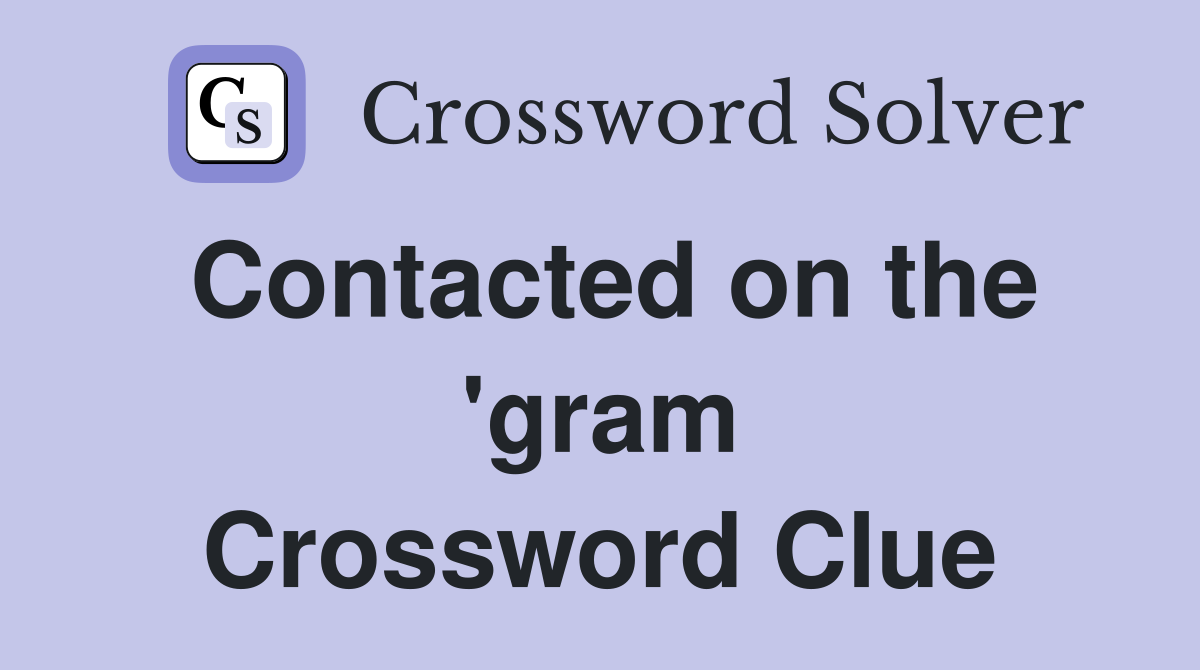 Contacted on the 'gram Crossword Clue
