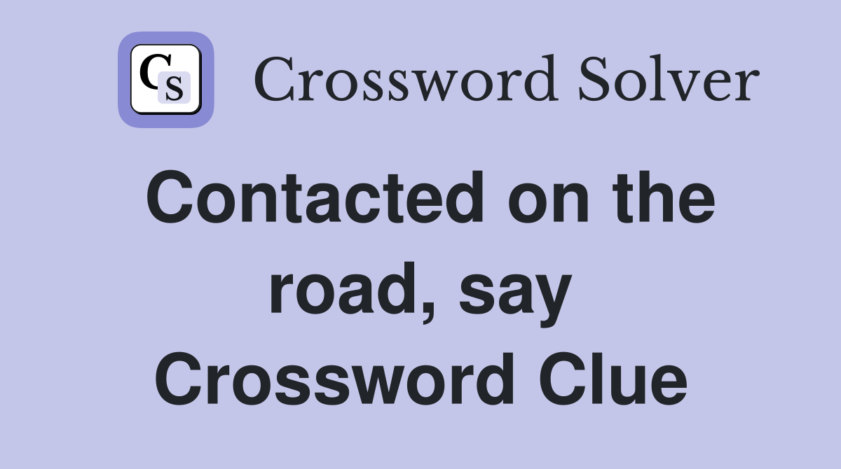 Contacted on the road, say Crossword Clue
