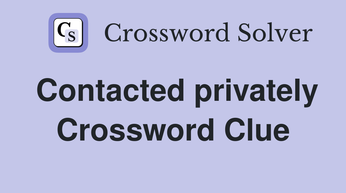 Contacted privately Crossword Clue
