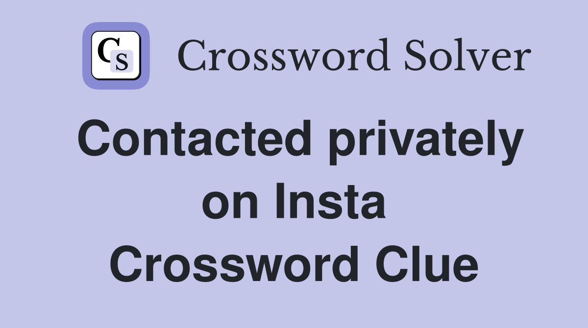 Contacted privately on Insta Crossword Clue