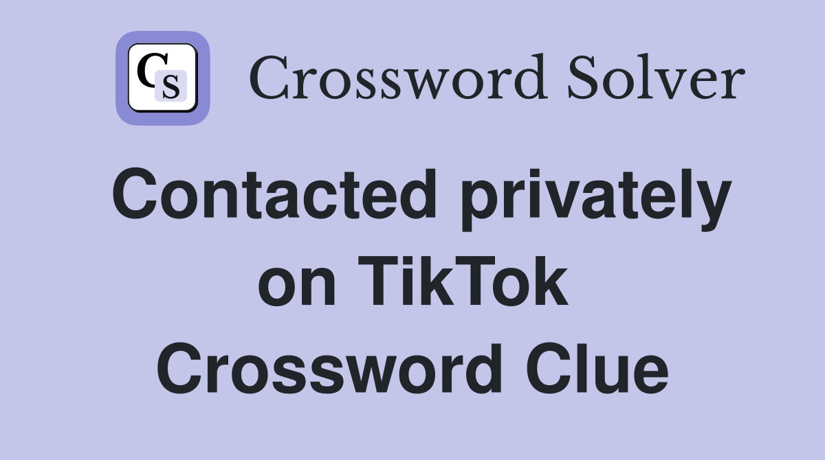 Contacted privately on TikTok Crossword Clue