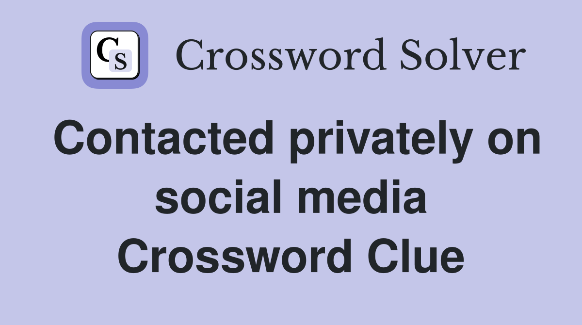 Contacted privately on social media Crossword Clue