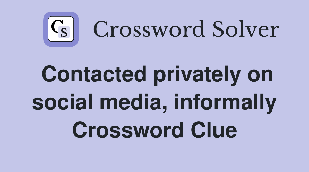 Contacted privately on social media, informally Crossword Clue