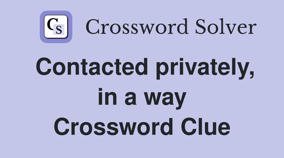 Contacted privately, in a way Crossword Clue