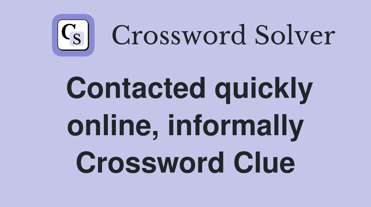 Contacted quickly online, informally Crossword Clue