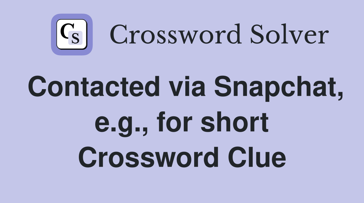 Contacted via Snapchat, e.g., for short Crossword Clue