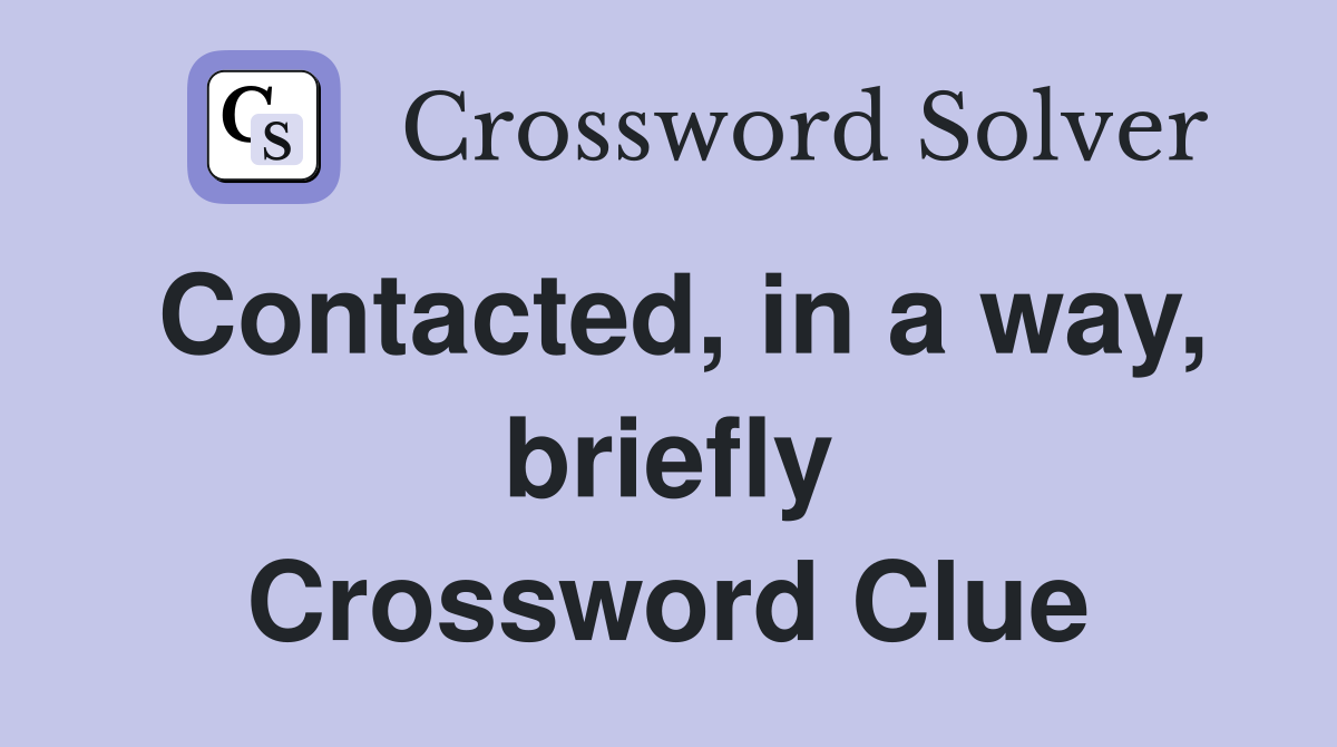 Contacted, in a way, briefly Crossword Clue
