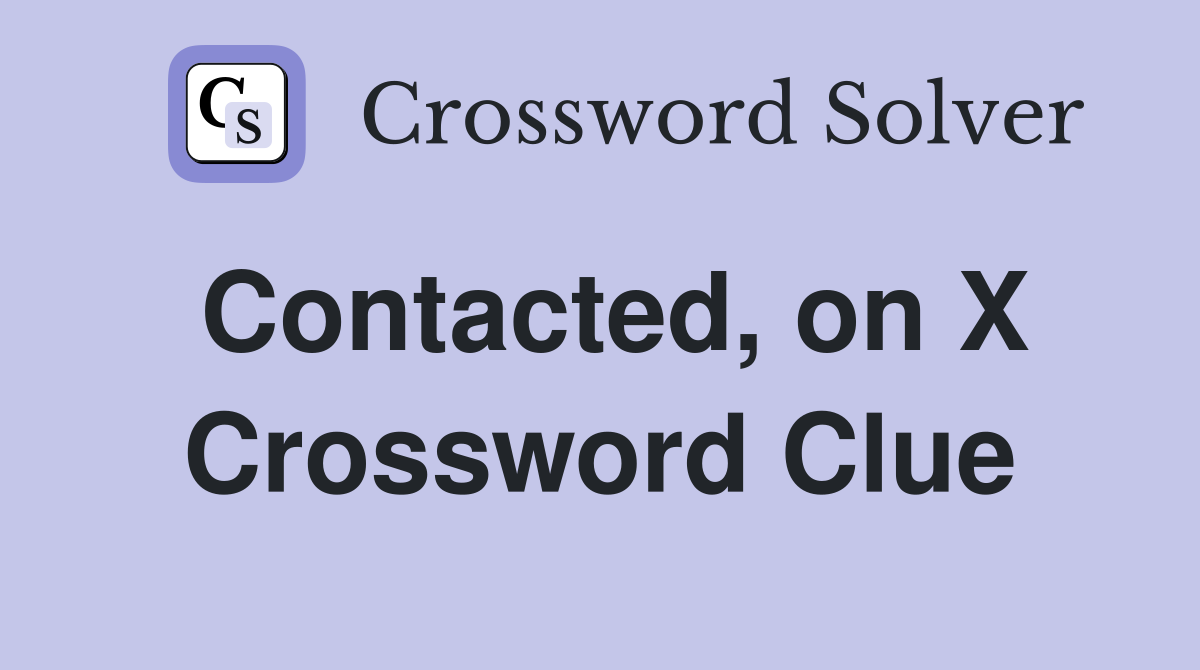 Contacted, on X Crossword Clue