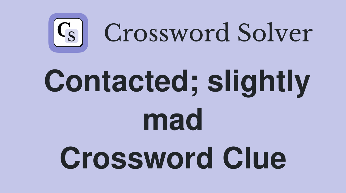 Contacted; slightly mad Crossword Clue