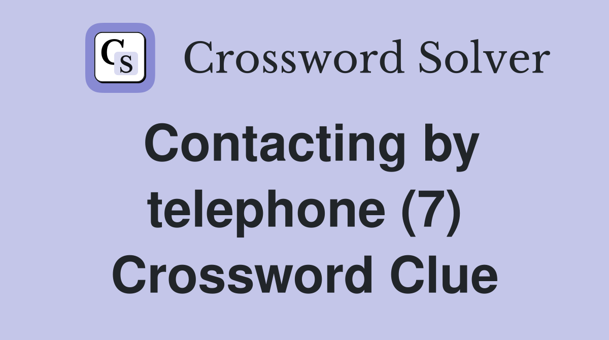 Contacting by telephone (7) Crossword Clue